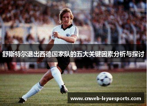 舒斯特尔退出西德国家队的五大关键因素分析与探讨