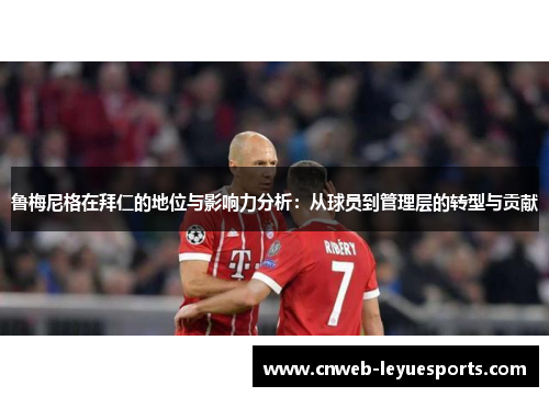 鲁梅尼格在拜仁的地位与影响力分析：从球员到管理层的转型与贡献