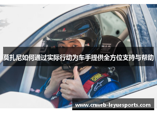 莫扎尼如何通过实际行动为车手提供全方位支持与帮助