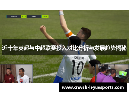 近十年英超与中超联赛投入对比分析与发展趋势揭秘