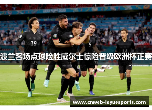 波兰客场点球险胜威尔士惊险晋级欧洲杯正赛