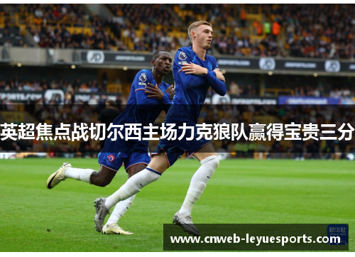 英超焦点战切尔西主场力克狼队赢得宝贵三分